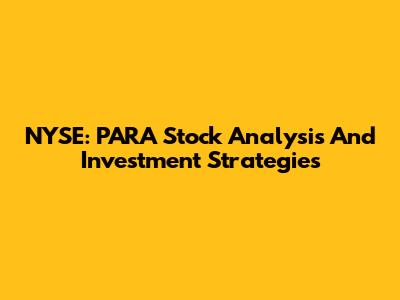 NYSE: PARA Stock Analysis And Investment Strategies