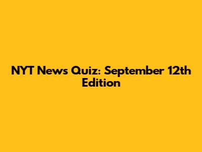 NYT News Quiz: September 12th Edition