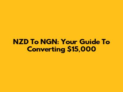 NZD To NGN: Your Guide To Converting $15,000