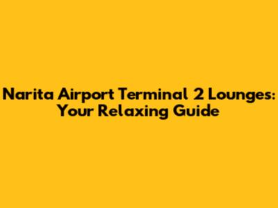 Narita Airport Terminal 2 Lounges: Your Relaxing Guide