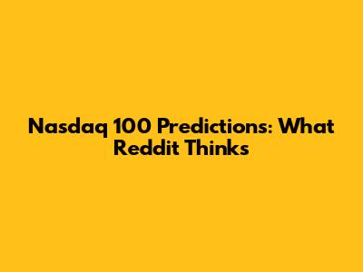 Nasdaq 100 Predictions: What Reddit Thinks