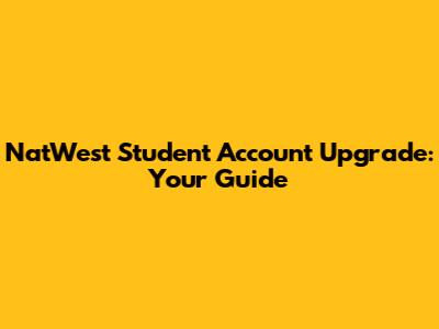 NatWest Student Account Upgrade: Your Guide