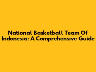 National Basketball Team Of Indonesia: A Comprehensive Guide