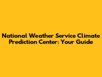 National Weather Service Climate Prediction Center: Your Guide