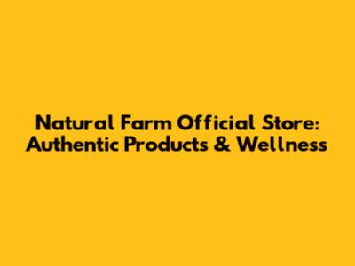 Natural Farm Official Store: Authentic Products & Wellness