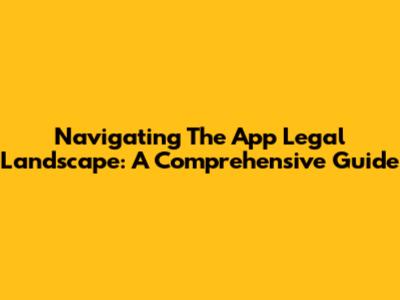 Navigating The App Legal Landscape: A Comprehensive Guide