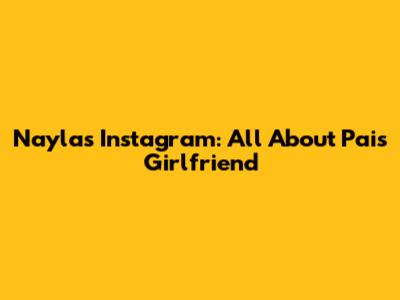 Nayla's Instagram: All About Pai's Girlfriend