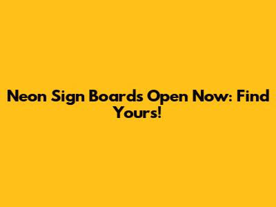Neon Sign Boards Open Now: Find Yours!