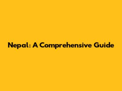 Nepal: A Comprehensive Guide