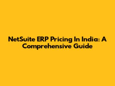 NetSuite ERP Pricing In India: A Comprehensive Guide
