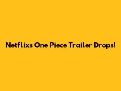 Netflix's One Piece Trailer Drops!