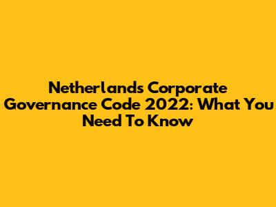 Netherlands Corporate Governance Code 2022: What You Need To Know