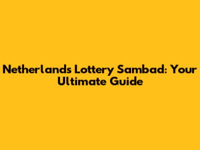Netherlands Lottery Sambad: Your Ultimate Guide