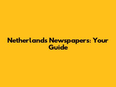 Netherlands Newspapers: Your Guide