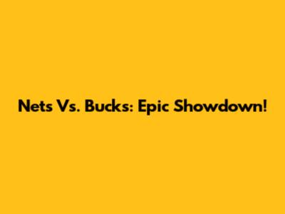 Nets Vs. Bucks: Epic Showdown!