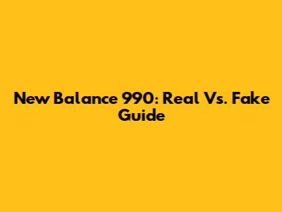 New Balance 990: Real Vs. Fake Guide