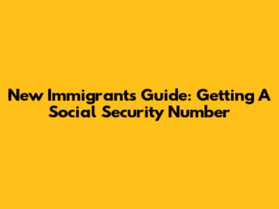 New Immigrant's Guide: Getting A Social Security Number