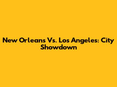 New Orleans Vs. Los Angeles: City Showdown