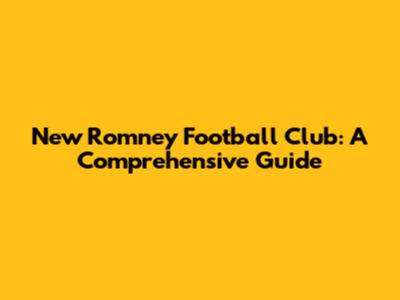 New Romney Football Club: A Comprehensive Guide