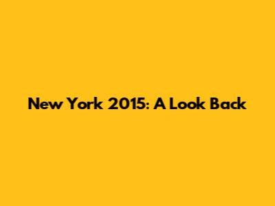 New York 2015: A Look Back