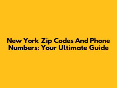 New York Zip Codes And Phone Numbers: Your Ultimate Guide