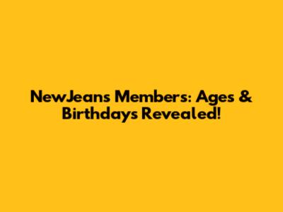 NewJeans Members: Ages & Birthdays Revealed!
