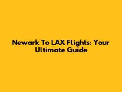 Newark To LAX Flights: Your Ultimate Guide