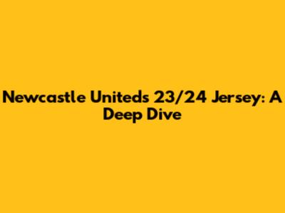 Newcastle United's 23/24 Jersey: A Deep Dive