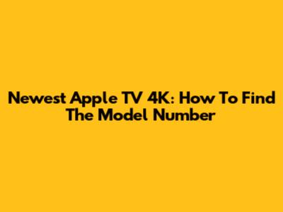 Newest Apple TV 4K: How To Find The Model Number