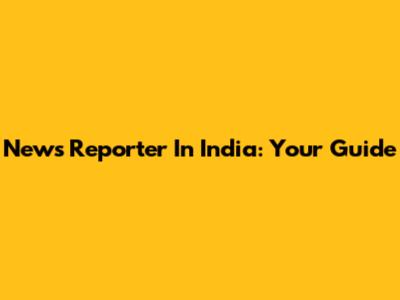 News Reporter In India: Your Guide