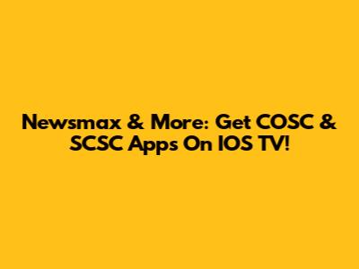 Newsmax & More: Get COSC & SCSC Apps On IOS TV!