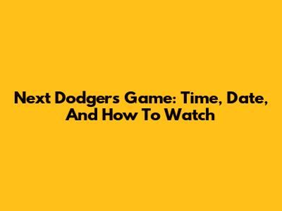 Next Dodgers Game: Time, Date, And How To Watch
