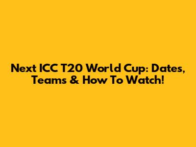 Next ICC T20 World Cup: Dates, Teams & How To Watch!