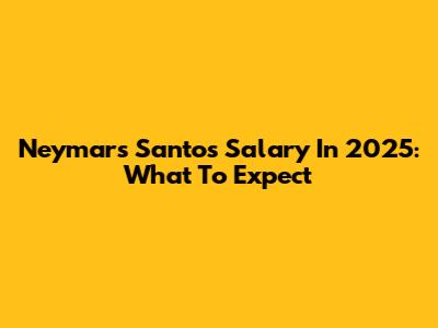 Neymar's Santos Salary In 2025: What To Expect