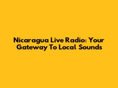 Nicaragua Live Radio: Your Gateway To Local Sounds