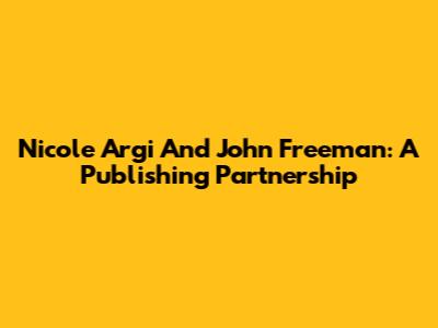 Nicole Argi And John Freeman: A Publishing Partnership