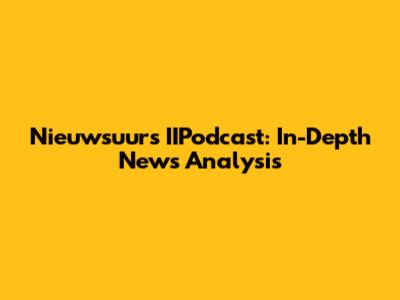 Nieuwsuur's IIPodcast: In-Depth News Analysis