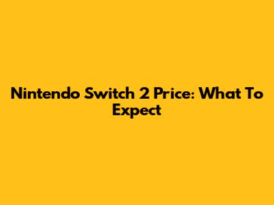 Nintendo Switch 2 Price: What To Expect