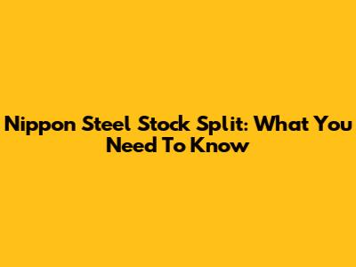 Nippon Steel Stock Split: What You Need To Know