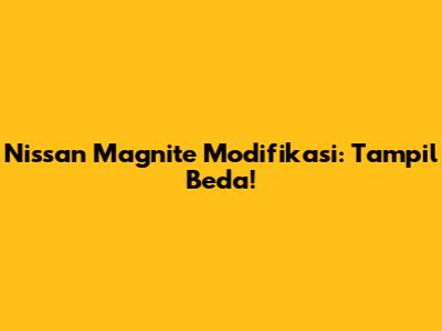 Nissan Magnite Modifikasi: Tampil Beda!