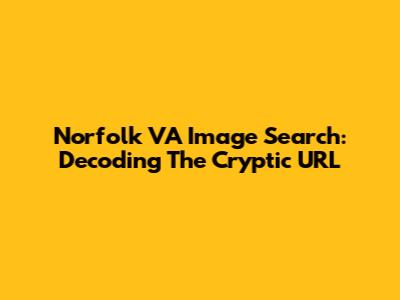 Norfolk VA Image Search: Decoding The Cryptic URL