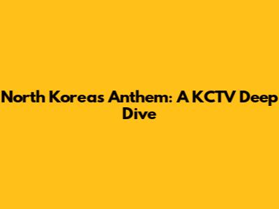 North Korea's Anthem: A KCTV Deep Dive