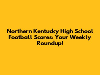 Northern Kentucky High School Football Scores: Your Weekly Roundup!