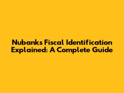 Nubank's Fiscal Identification Explained: A Complete Guide