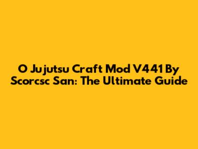 O Jujutsu Craft Mod V441 By Scorcsc San: The Ultimate Guide