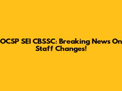 OCSP SEI CBSSC: Breaking News On Staff Changes!