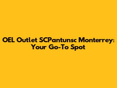 OEL Outlet SCPantunsc Monterrey: Your Go-To Spot
