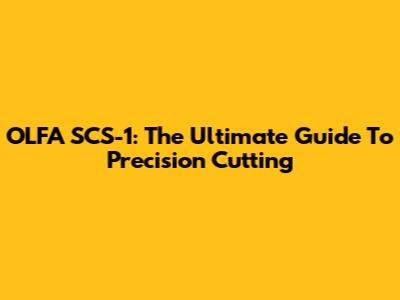 OLFA SCS-1: The Ultimate Guide To Precision Cutting