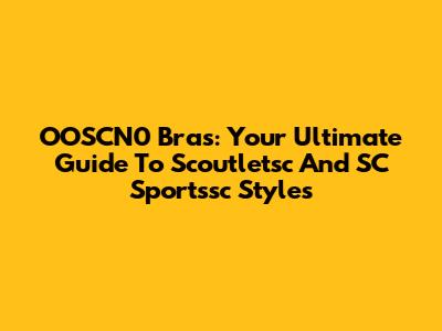 OOSCN0 Bras: Your Ultimate Guide To Scoutletsc And SC Sportssc Styles