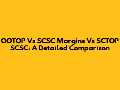 OOTOP Vs SCSC Margins Vs SCTOP SCSC: A Detailed Comparison